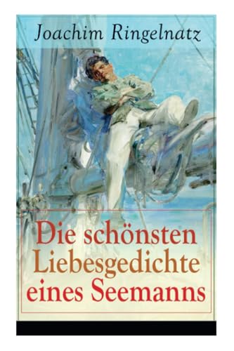 Die schönsten Liebesgedichte eines Seemanns: Ich habe dich so lieb + Meine erste Liebe + Ferngruß von Bett zu Bett + Ich tanzte mit ihr + Offener ... + Zu dir + Herzenstreue + Verlockung... von E-Artnow