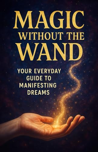 Magic without the Wand - Your Everyday Guide to Manifesting Dreams von Independently published