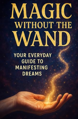 Magic without the Wand - Your Everyday Guide to Manifesting Dreams von Independently published