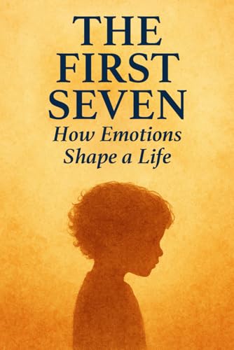 The First Seven - How Emotions Shape a Life von Independently published