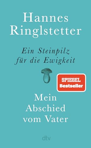 Ein Steinpilz für die Ewigkeit: Mein Abschied vom Vater von dtv Verlagsgesellschaft