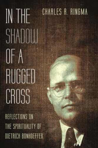 In the Shadow of a Rugged Cross: Reflections on the Spirituality of Dietrich Bonhoeffer von Cascade Books