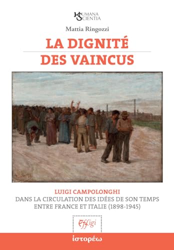 La dignité des vaincus. Luigi Campolonghi dans la circulation des idées de son temps entre France et Italie (1898-1945) von C&P Adver Effigi