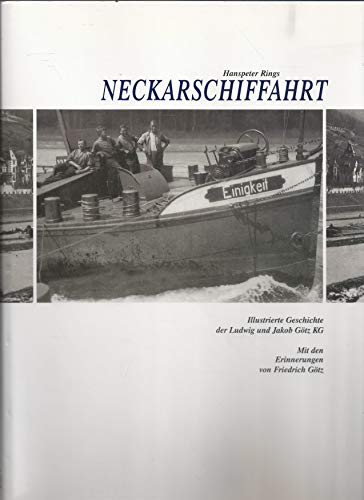 Neckarschiffahrt: Illustrierte Geschichte der Ludwig und Jakob Götz KG. Mit den Erinnerungen von Friedrich Götz