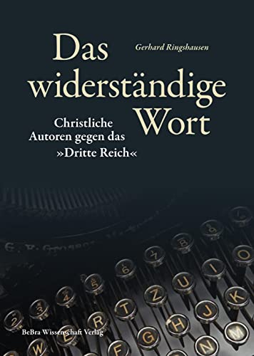 Das widerständige Wort: Christliche Autoren gegen das »Dritte Reich« (Widerstand im Widerstreit) Das widerständige Wort: Christliche Autoren gegen das »Dritte Reich« (Widerstand im Widerstreit) von BeBra Wissenschaft