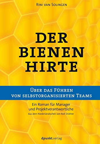 Dpunkt.Verlag GmbH Der Bienenhirte – über das Führen von selbstorganisierten Teams: Ein Roman für Manager und Projektverantwortliche von Dpunkt.Verlag GmbH