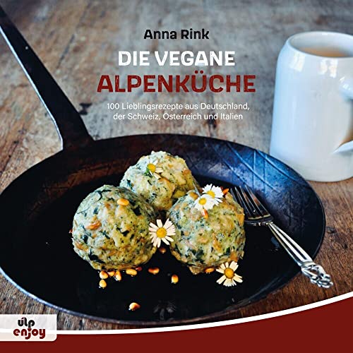 Die Vegane Alpenküche: 100 Lieblingsrezepte aus Deutschland, der Schweiz, Österreich und Italien von ULPbike Verlag