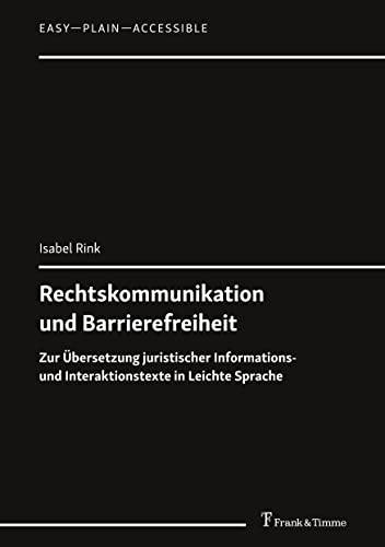 Rechtskommunikation und Barrierefreiheit: Zur Übersetzung juristischer Informations- und Interaktionstexte in Leichte Sprache (Easy – Plain – Accessible)