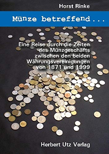 Münze betreffend …: Eine Reise durch die Zeiten des Münzgeschäfts zwischen den beiden Währungsvereinigungen von 1871 und 1999 (Sachbuch) von utzverlag GmbH