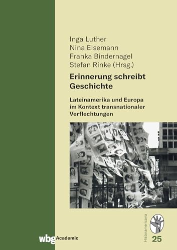 Erinnerung schreibt Geschichte: Lateinamerika und Europa im Kontext transnationaler Verflechtungen (Historamericana) von wbg Academic in Herder