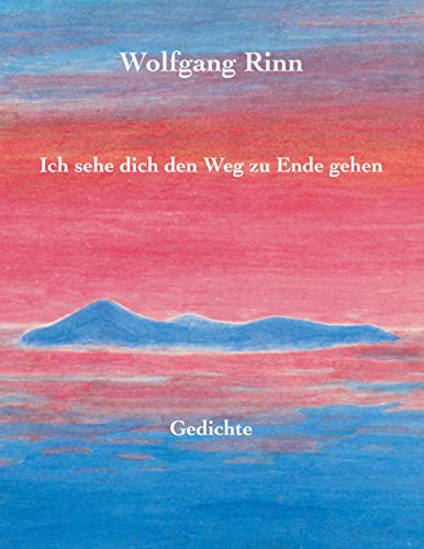 Ich sehe dich den Weg zu Ende gehen: Gedichte von Books on Demand