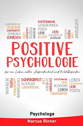 Positive Psychologie für ein Leben voller Zufriedenheit und Wohlbefinden: Positives Denken. Resilienz steigern. Depressionen leichter loswerden.