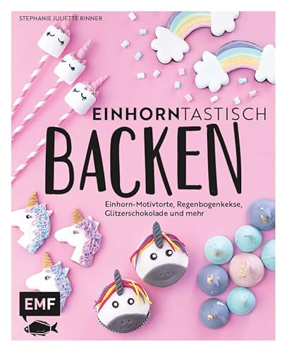 Einhorntastisch backen: Einhorn-Motivtorte, Regenbogenkekse, Glitzerschokolade und mehr (Happy Unicorn)