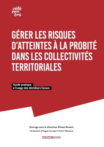 Gérer les risques d'atteintes à la probité dans les collectivités locales: Guide pratique à l'usage des décideurs locaux (Les références) Gérer les risques d'atteintes à la probité dans les collectivités locales: Guide pratique à l'usage des décideurs locaux (Les références) von Territorial Editions