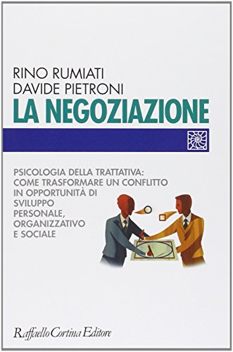 La negoziazione. Psicologia della trattativa: come trasformare un conflitto in opportunità di sviluppo personale, organizzativo e sociale (Individuo, gruppo, organizzazione)