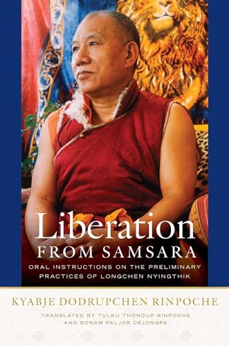 Liberation from Samsara: Oral Instructions on the Preliminary Practices of Longchen Nyingthik von Wisdom Publications