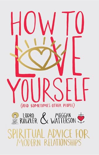 How to Love Yourself (and Sometimes Other People): Spiritual Advice for Modern Relationships