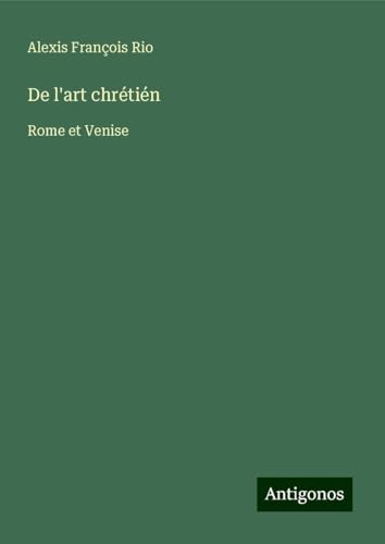 De l'art chrétién: Rome et Venise von Antigonos Verlag