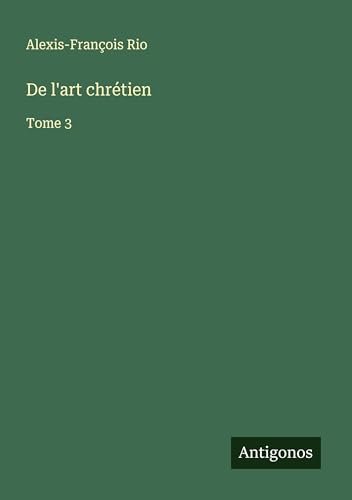 De l'art chrétien: Tome 3 von Antigonos Verlag