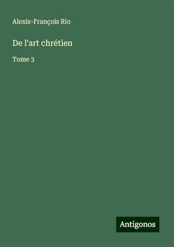 De l'art chrétien: Tome 3 von Antigonos Verlag