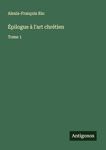 Épilogue à l'art chrétien: Tome 1 von Antigonos Verlag