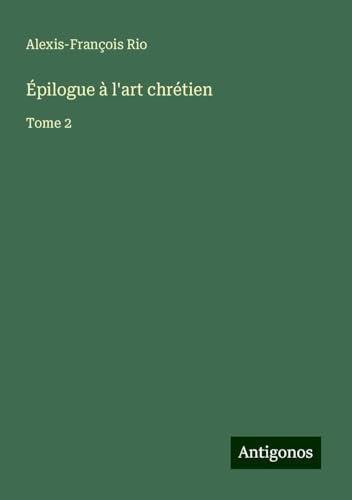 Épilogue à l'art chrétien: Tome 2 von Antigonos Verlag