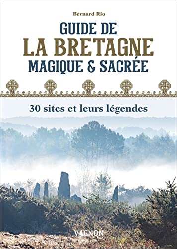 Guide de la Bretagne magique et sacrée : 30 sites et leurs légendes von VAGNON