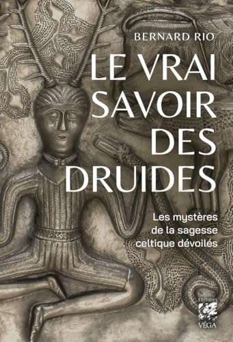 Le vrai savoir des druides - Le mystère de la sagesse celtique dévoilés: Les mystères de la sagesse celtique dévoilés von VEGA