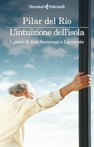 L'intuizione dell'isola. I giorni di JoséSaramago a Lanzarote (I narratori) von Feltrinelli