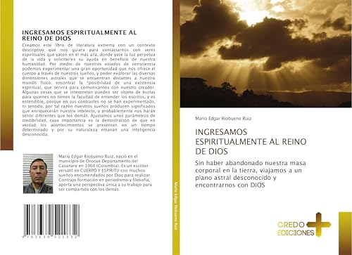 INGRESAMOS ESPIRITUALMENTE AL REINO DE DIOS: Sin haber abandonado nuestra masa corporal en la tierra, viajamos a un plano astral desconocido y encontrarnos con DIOS von CREDO EDICIONES