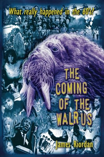 The Coming of the Walrus: (What Really Happened in the '60s)
