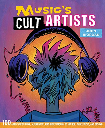 Music's Cult Artists: 100 Artists from Punk, Alternative, and Indie Through to Hip Hop, Dance Music, and Beyond