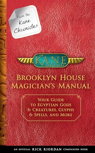 From the Kane Chronicles Brooklyn House Magician's Manual (An Official Rick Riordan Companion Book): Your Guide to Egyptian Gods & Creatures, Glyphs & Spells, and More