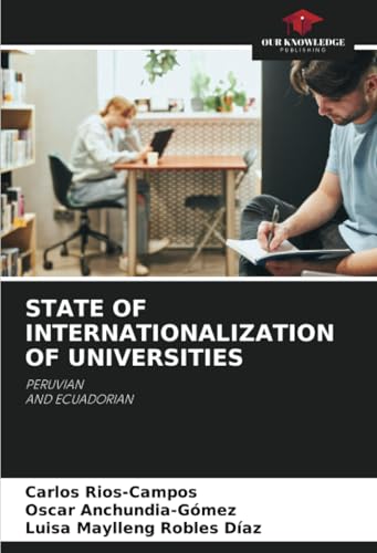 STATE OF INTERNATIONALIZATION OF UNIVERSITIES: PERUVIAN AND ECUADORIAN von Our Knowledge Publishing