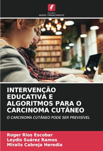 INTERVENÇÃO EDUCATIVA E ALGORITMOS PARA O CARCINOMA CUTÂNEO: O CARCINOMA CUTÂNEO PODE SER PREVISÍVEL von Edições Nosso Conhecimento