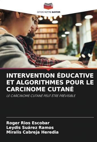 INTERVENTION ÉDUCATIVE ET ALGORITHMES POUR LE CARCINOME CUTANÉ: LE CARCINOME CUTANÉ PEUT ÊTRE PRÉVISIBLE von Editions Notre Savoir