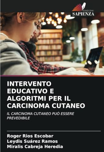 INTERVENTO EDUCATIVO E ALGORITMI PER IL CARCINOMA CUTANEO: IL CARCINOMA CUTANEO PUÒ ESSERE PREVEDIBILE von Edizioni Sapienza