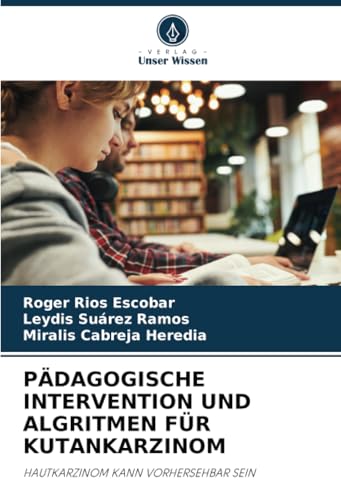 PÄDAGOGISCHE INTERVENTION UND ALGRITMEN FÜR KUTANKARZINOM: HAUTKARZINOM KANN VORHERSEHBAR SEIN von Verlag Unser Wissen