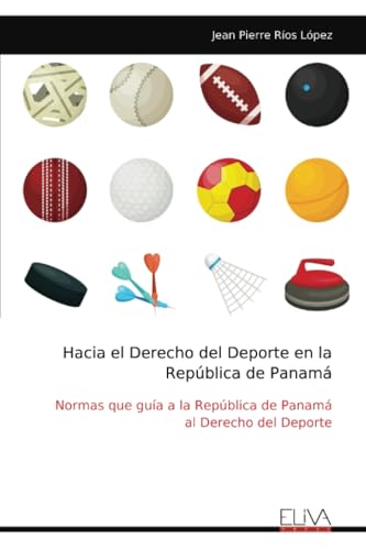 Hacia el Derecho del Deporte en la República de Panamá: Normas que guía a la República de Panamá al Derecho del Deporte von Eliva Press