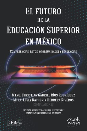 EL FUTURO DE LA EDUCACIÓN SUPERIOR EN MÉXICO: COMPETENCIAS, RETOS, OPORTUNIDADES Y TENDENCIAS EL FUTURO DE LA EDUCACIÓN SUPERIOR EN MÉXICO: COMPETENCIAS, RETOS, OPORTUNIDADES Y TENDENCIAS von Editorial Shanti Nilaya