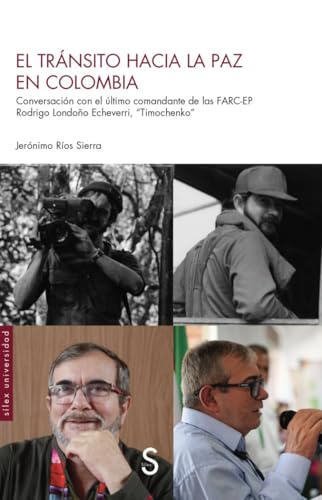 El tránsito hacia la paz en Colombia: Conversación con el último comandante de las FARC-EP Rodrigo Londoño Echeverri, “Timochencko” (Sílex Universidad) von SÍLEX EDICIONES, S.L.