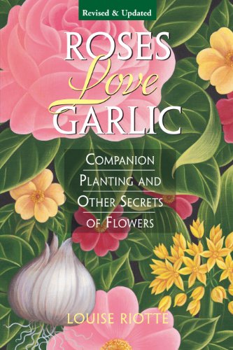 Roses Love Garlic: Companion Planting and Other Secrets of Flowers von Workman Publishing