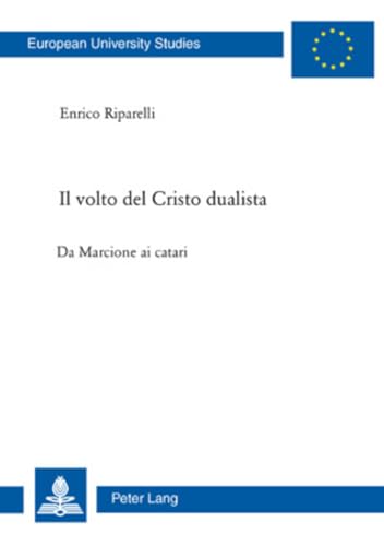 Il volto del Cristo dualista: Da Marcione ai catari (Europäische Hochschulschriften / European University Studies / Publications Universitaires Européennes, Band 855)