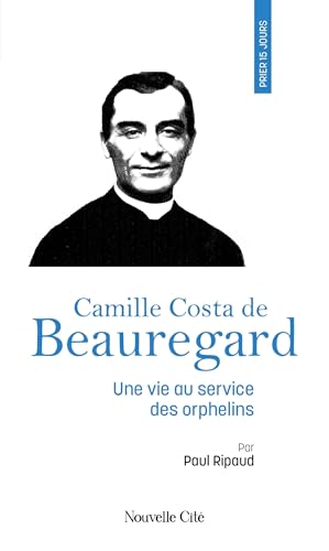 Prier 15 jours avec Camille Costa de Beauregard: Une vie au service des orphelins, n°261 von NOUVELLE CITE
