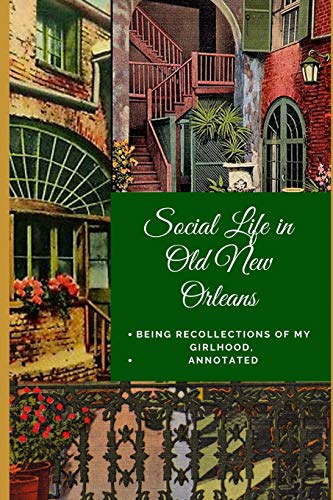 Social Life in Old New Orleans: Being Recollections of My Girlhood, Annotated