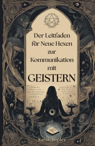 DER LEITFADEN FÜR NEUE HEXEN ZUR KOMMUNIKATION MIT GEISTERN: Erkundung der Techniken der Pendelkommunikation, Ouija-Begegnungen, Medien, Séancen und Nekromantischen Rituale (Die Witchcraft-Reihe) DER LEITFADEN FÜR NEUE HEXEN ZUR KOMMUNIKATION MIT GEISTERN: Erkundung der Techniken der Pendelkommunikation, Ouija-Begegnungen, Medien, Séancen und Nekromantischen Rituale (Die Witchcraft-Reihe) von Independently published