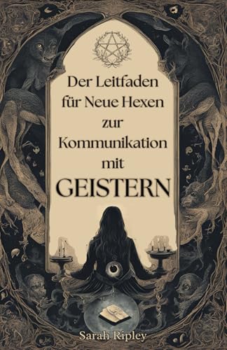 DER LEITFADEN FÜR NEUE HEXEN ZUR KOMMUNIKATION MIT GEISTERN: Erkundung der Techniken der Pendelkommunikation, Ouija-Begegnungen, Medien, Séancen und Nekromantischen Rituale (Die Witchcraft-Reihe) DER LEITFADEN FÜR NEUE HEXEN ZUR KOMMUNIKATION MIT GEISTERN: Erkundung der Techniken der Pendelkommunikation, Ouija-Begegnungen, Medien, Séancen und Nekromantischen Rituale (Die Witchcraft-Reihe)