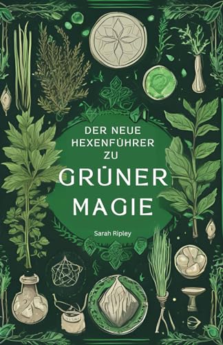 DER NEUE HEXENFÜHRER ZU GRÜNER MAGIE: Die Magie der Natur verstehen und den Weg der Grünen Hexe beschreiten (Die Witchcraft-Reihe) DER NEUE HEXENFÜHRER ZU GRÜNER MAGIE: Die Magie der Natur verstehen und den Weg der Grünen Hexe beschreiten (Die Witchcraft-Reihe) von Independently published
