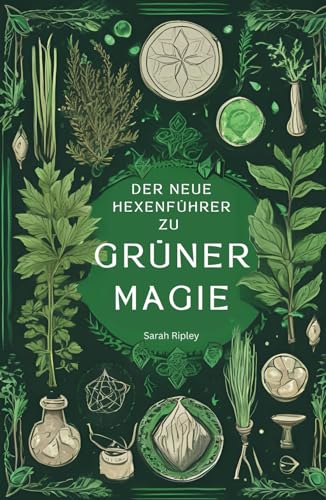 DER NEUE HEXENFÜHRER ZU GRÜNER MAGIE: Die Magie der Natur verstehen und den Weg der Grünen Hexe beschreiten (Die Witchcraft-Reihe) DER NEUE HEXENFÜHRER ZU GRÜNER MAGIE: Die Magie der Natur verstehen und den Weg der Grünen Hexe beschreiten (Die Witchcraft-Reihe)