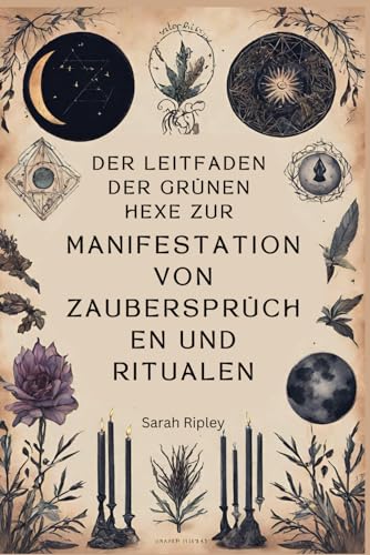 Der Leitfaden der Grünen Hexe zur Manifestation von Zaubersprüchen und Ritualen (Die Witchcraft-Reihe) Der Leitfaden der Grünen Hexe zur Manifestation von Zaubersprüchen und Ritualen (Die Witchcraft-Reihe)